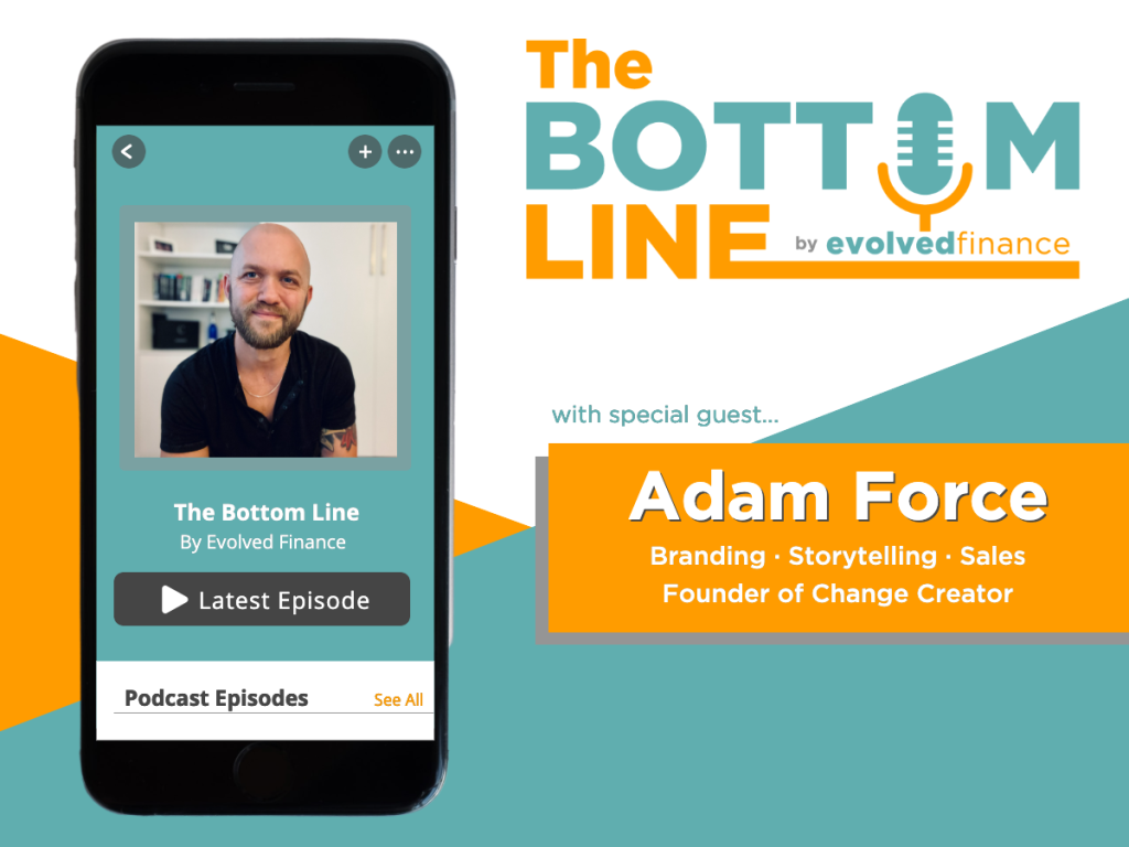Adam Force on the The Bottom Line Podcast by Evolved Finance